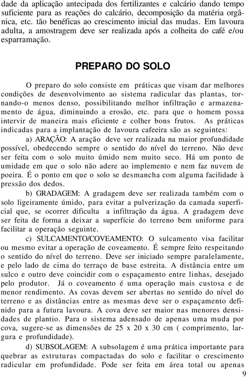 PREPARO DO SOLO O preparo do solo consiste em práticas que visam dar melhores condições de desenvolvimento ao sistema radicular das plantas, tornando-o menos denso, possibilitando melhor infiltração