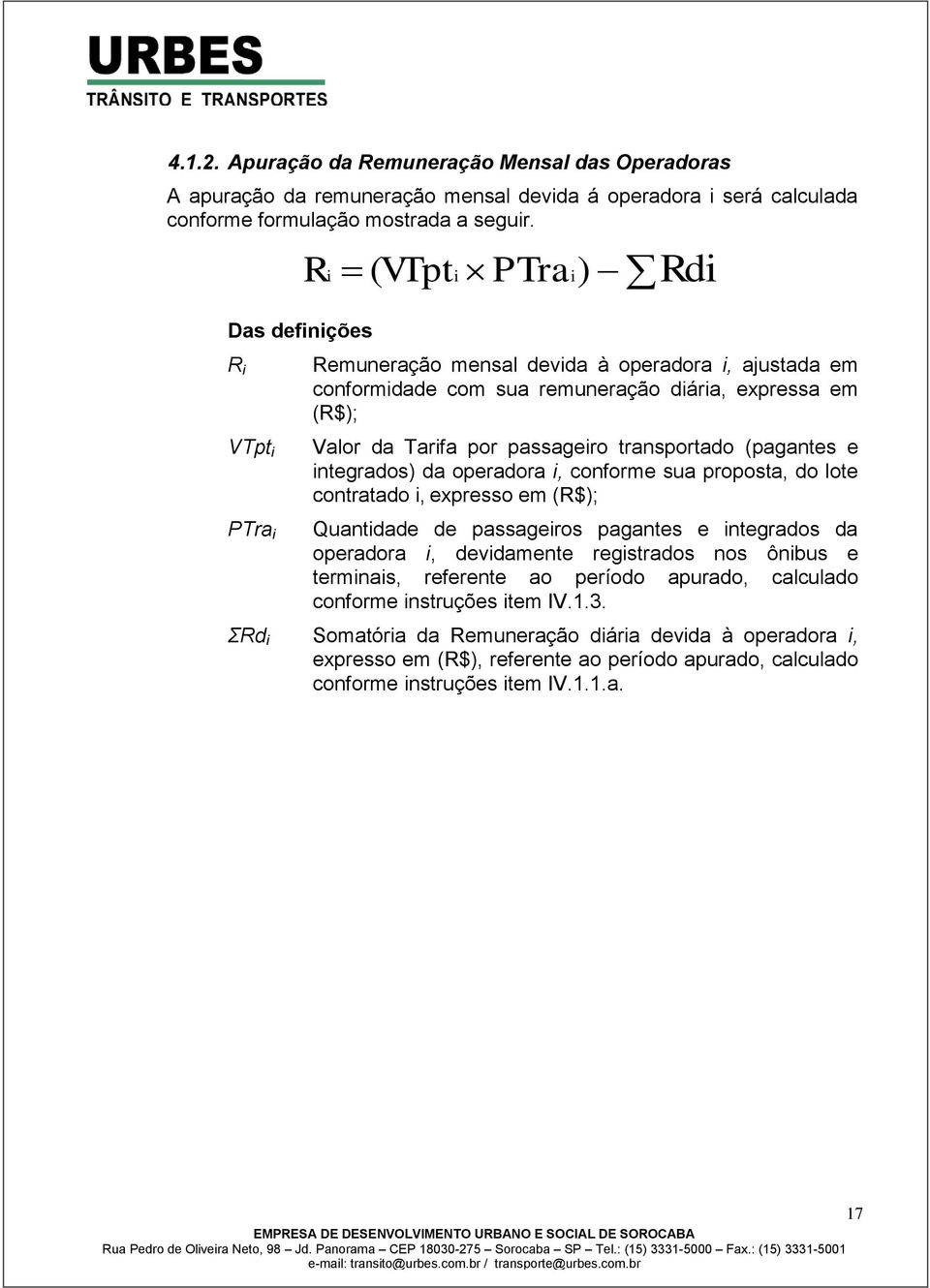 passageiro transportado (pagantes e integrados) da operadora i, conforme sua proposta, do lote contratado i, expresso em (R$); Quantidade de passageiros pagantes e integrados da operadora i,