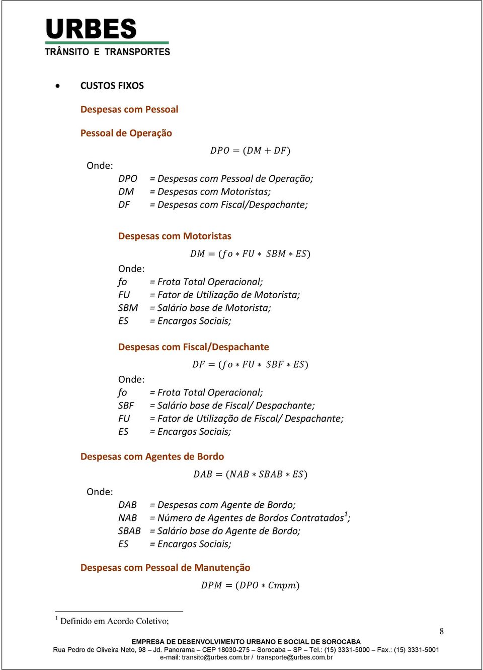 Frota Total Operacional; = Salário base de Fiscal/ Despachante; = Fator de Utilização de Fiscal/ Despachante; = Encargos Sociais; Despesas com Agentes de Bordo DAB = Despesas com