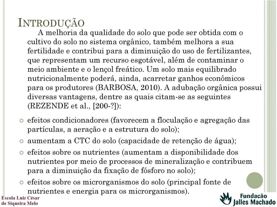 Um solo mais equilibrado nutricionalmente poderá, ainda, acarretar ganhos econômicos para os produtores (BARBOSA, 2010).