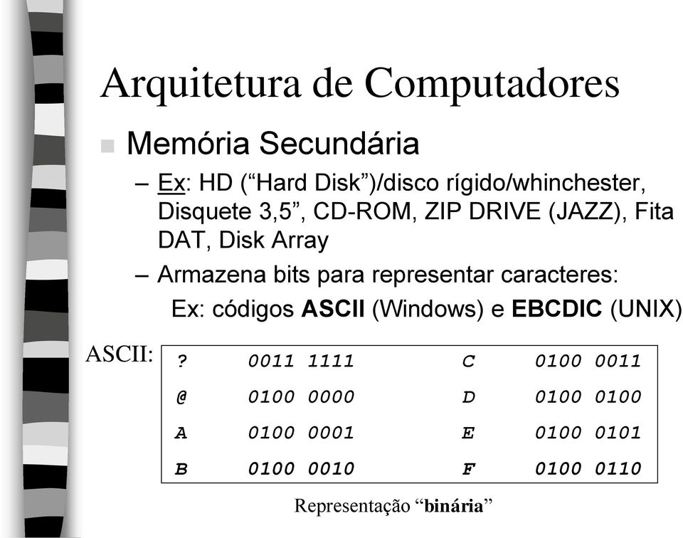 bits para representar caracteres: Ex: códigos ASCII (Windows) e EBCDIC (UNIX) ASCII:?