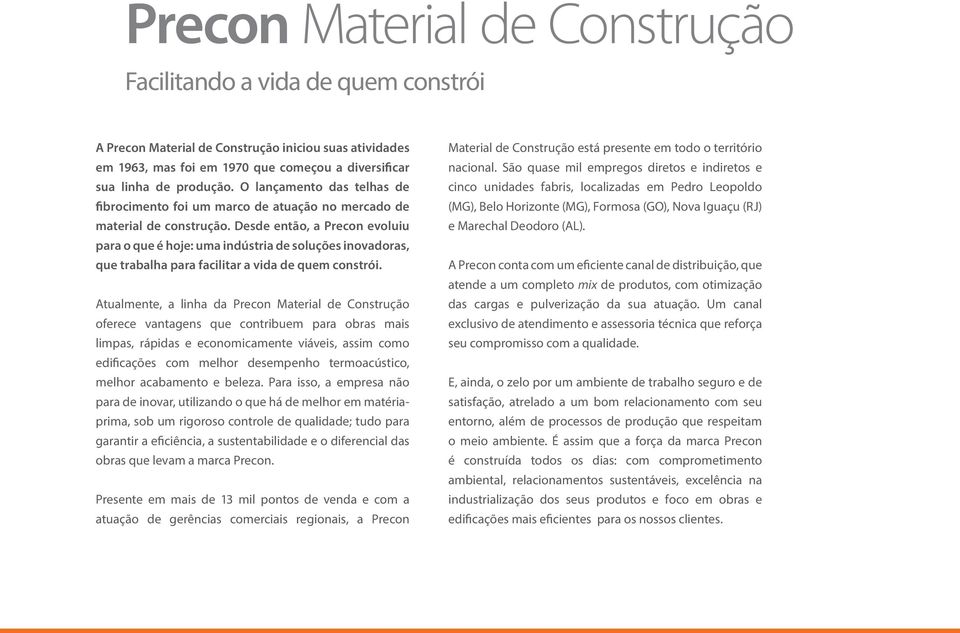 Desde então, a Precon evoluiu para o que é hoje: uma indústria de soluções inovadoras, que trabalha para facilitar a vida de quem constrói.