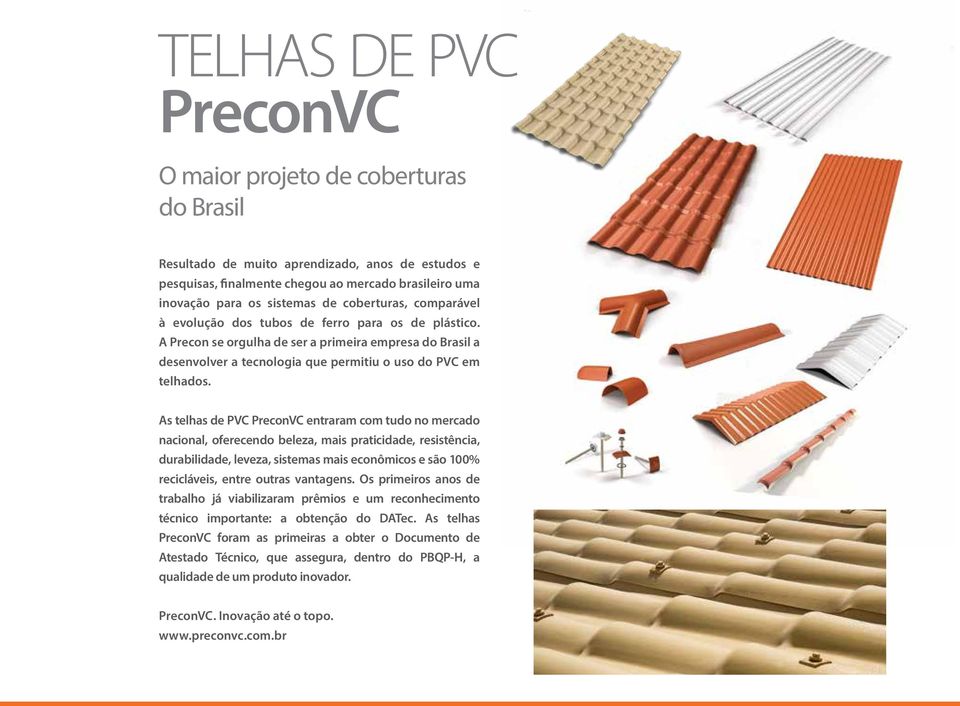 As telhas de PVC PreconVC entraram com tudo no mercado nacional, oferecendo beleza, mais praticidade, resistência, durabilidade, leveza, sistemas mais econômicos e são 100% recicláveis, entre outras