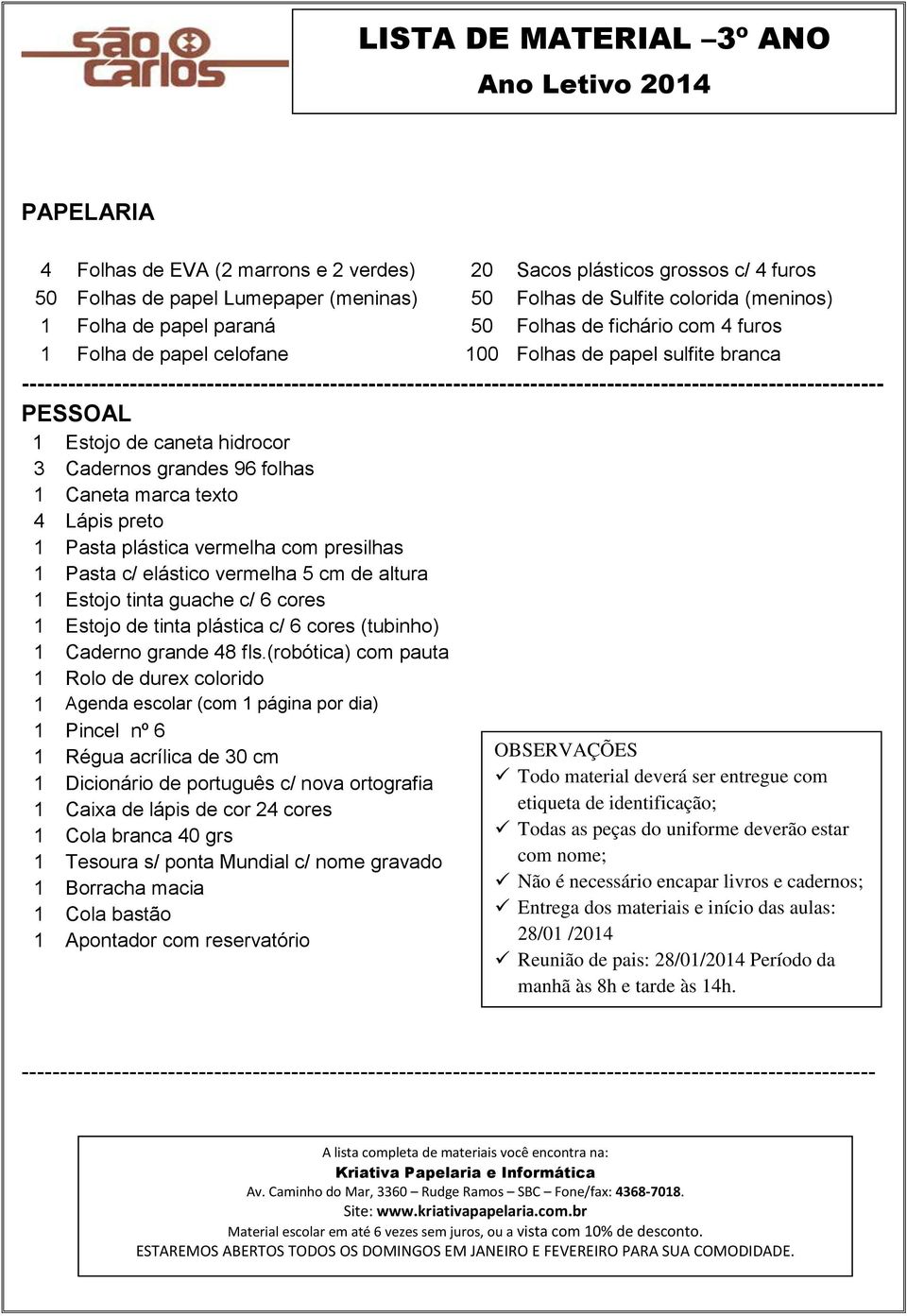 preto 1 Pasta plástica vermelha com presilhas 1 Pasta c/ elástico vermelha 5 cm de altura 1 Estojo tinta guache c/ 6 cores 1 Estojo de tinta plástica c/ 6 cores (tubinho) 1 Caderno grande 48 fls.