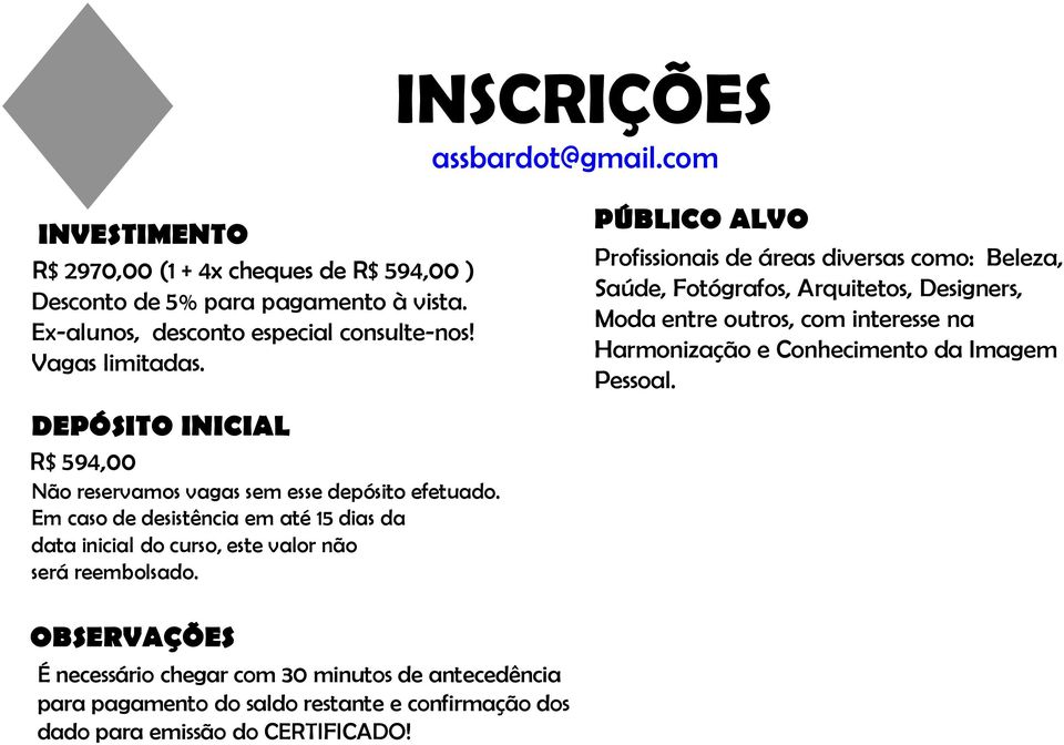 PÚBLICO ALVO Profissionais de áreas diversas como: Beleza, Saúde, Fotógrafos, Arquitetos, Designers, Moda entre outros, com interesse na Harmonização e Conhecimento da