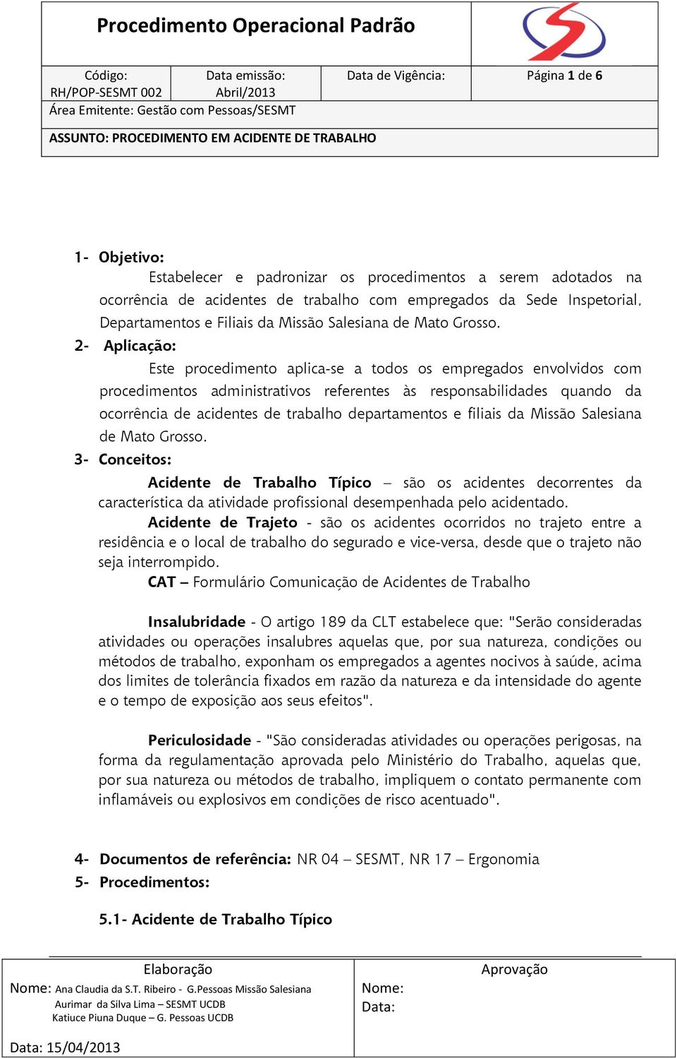 2- Aplicação: Este procedimento aplica-se a todos os empregados envolvidos com procedimentos administrativos referentes às responsabilidades quando da ocorrência de acidentes de trabalho