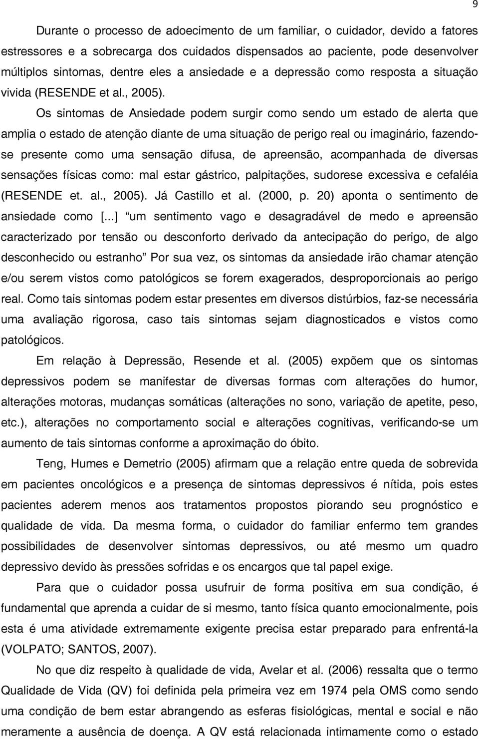 Os sintomas de Ansiedade podem surgir como sendo um estado de alerta que amplia o estado de atenção diante de uma situação de perigo real ou imaginário, fazendose presente como uma sensação difusa,