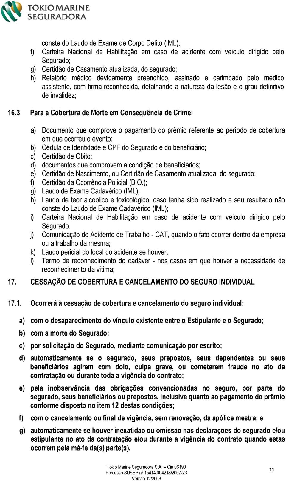 3 Para a Cobertura de Morte em Consequência de Crime: a) Documento que comprove o pagamento do prêmio referente ao período de cobertura em que ocorreu o evento; b) Cédula de Identidade e CPF do