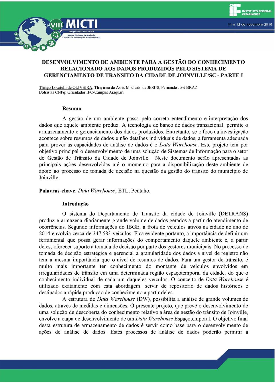 aquele ambiente produz. A tecnologia de banco de dados transacional permite o armazenamento e gerenciamento dos dados produzidos.