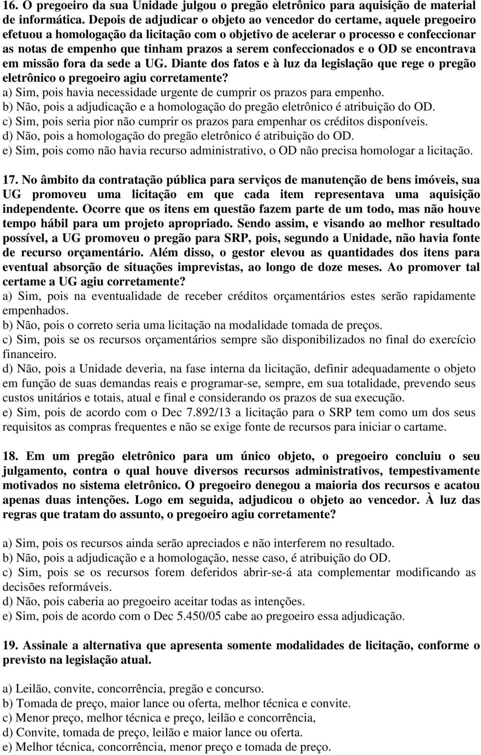 serem confeccionados e o OD se encontrava em missão fora da sede a UG. Diante dos fatos e à luz da legislação que rege o pregão eletrônico o pregoeiro agiu corretamente?