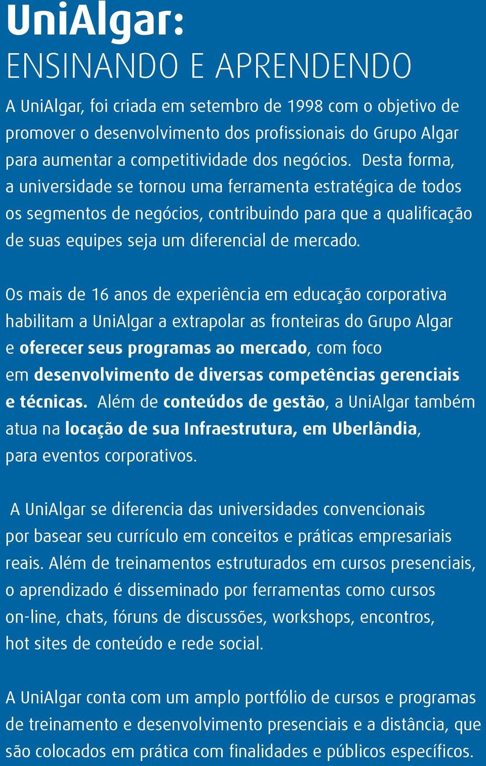 Os mais de 16 anos de experiência em educação corporativa habilitam a UniAlgar a extrapolar as fronteiras do Grupo Algar e oferecer seus programas ao mercado, com foco em desenvolvimento de diversas