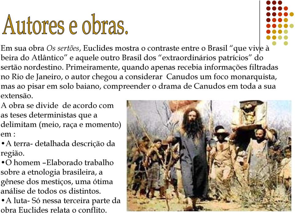 drama de Canudos em toda a sua extensão. A obra se divide de acordo com as teses deterministas que a delimitam (meio, raça e momento) em : A terra- detalhada descrição da região.