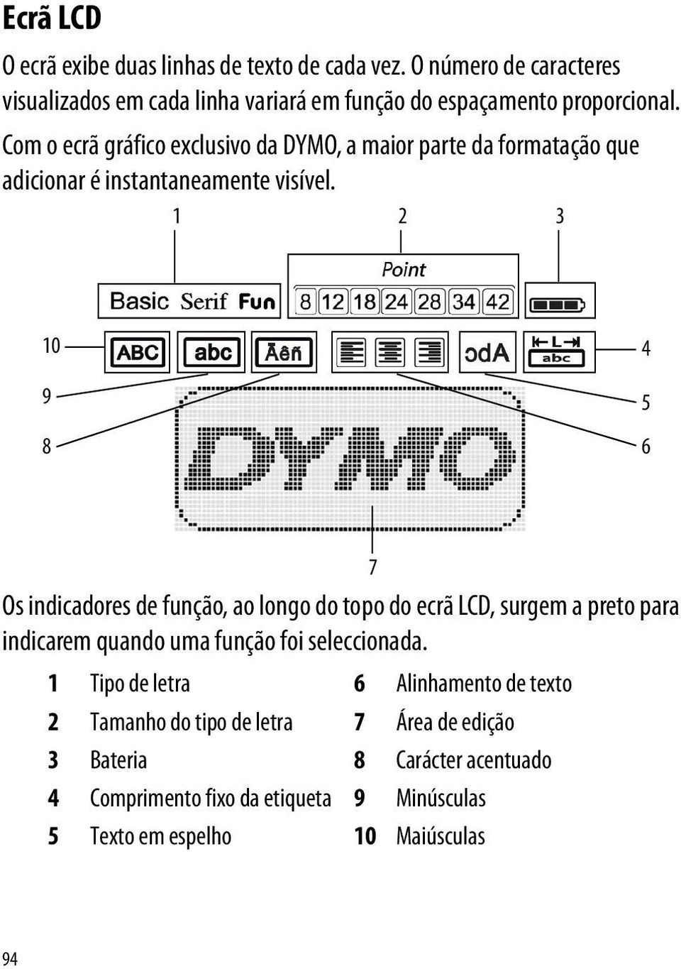 Com o ecrã gráfico exclusivo da DYMO, a maior parte da formatação que adicionar é instantaneamente visível.