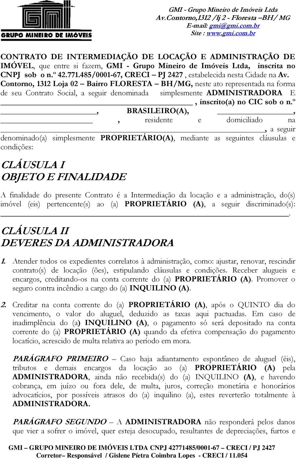 Contorno, 1312 Loja 02 Bairro FLORESTA BH/MG, neste ato representada na forma de seu Contrato Social, a seguir denominada simplesmente ADMINISTRADORA E, inscrito(a) no CIC sob o n.