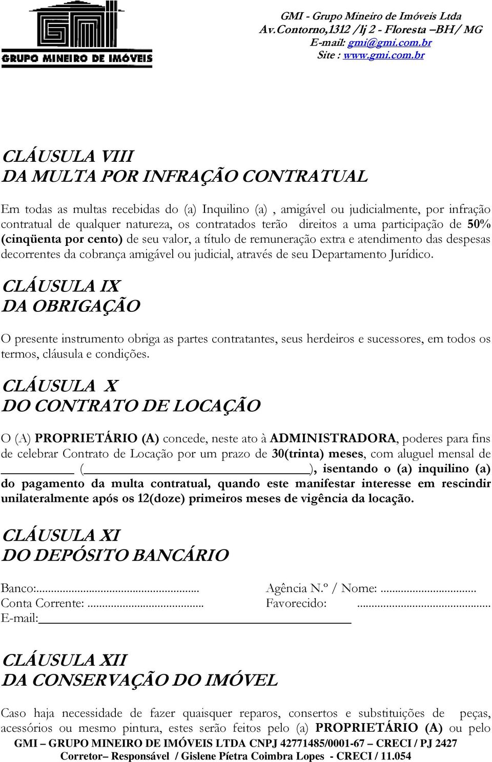 Departamento Jurídico. CLÁUSULA IX DA OBRIGAÇÃO O presente instrumento obriga as partes contratantes, seus herdeiros e sucessores, em todos os termos, cláusula e condições.