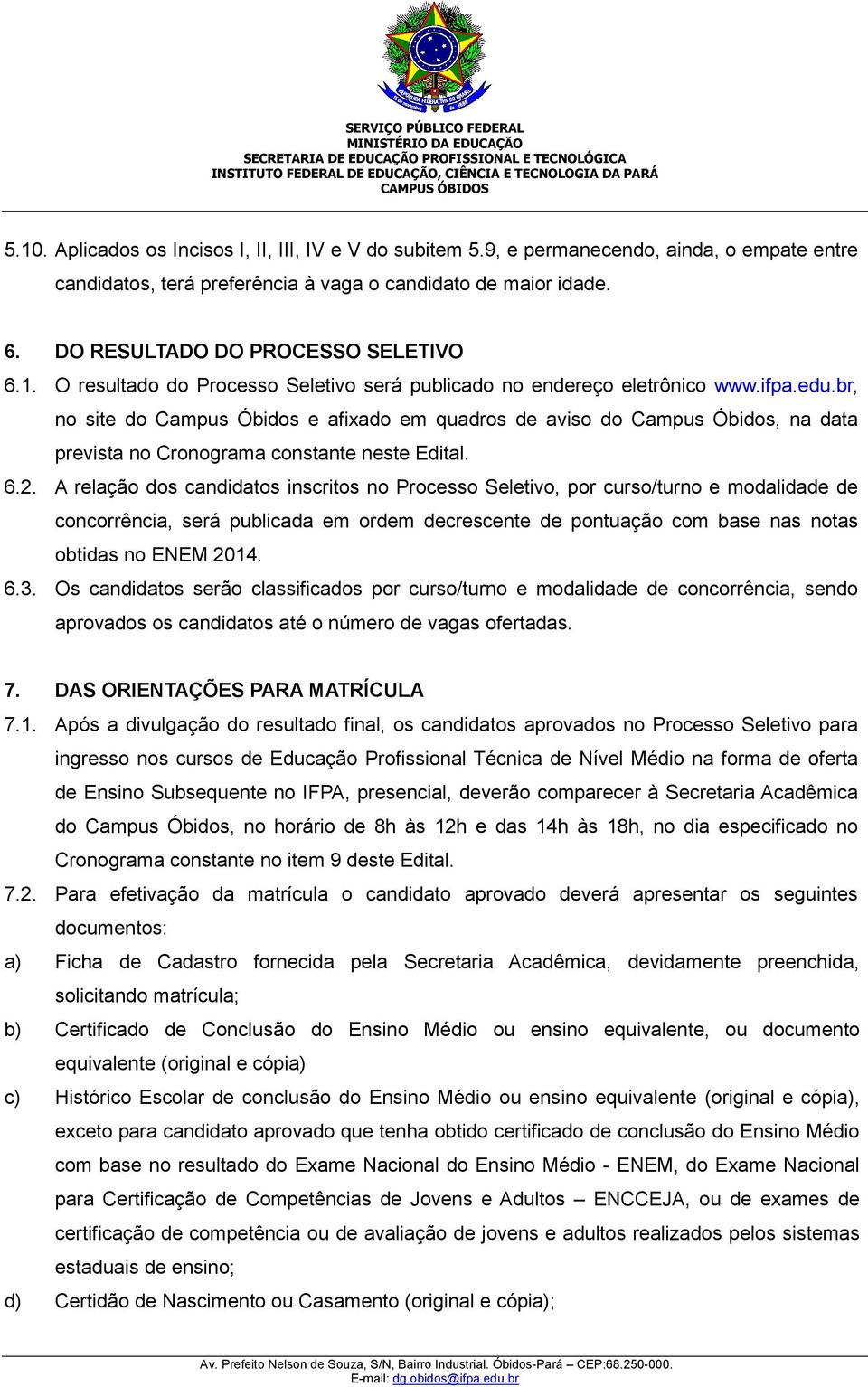 br, no site do Campus Óbidos e afixado em quadros de aviso do Campus Óbidos, na data prevista no Cronograma constante neste Edital. 6.2.