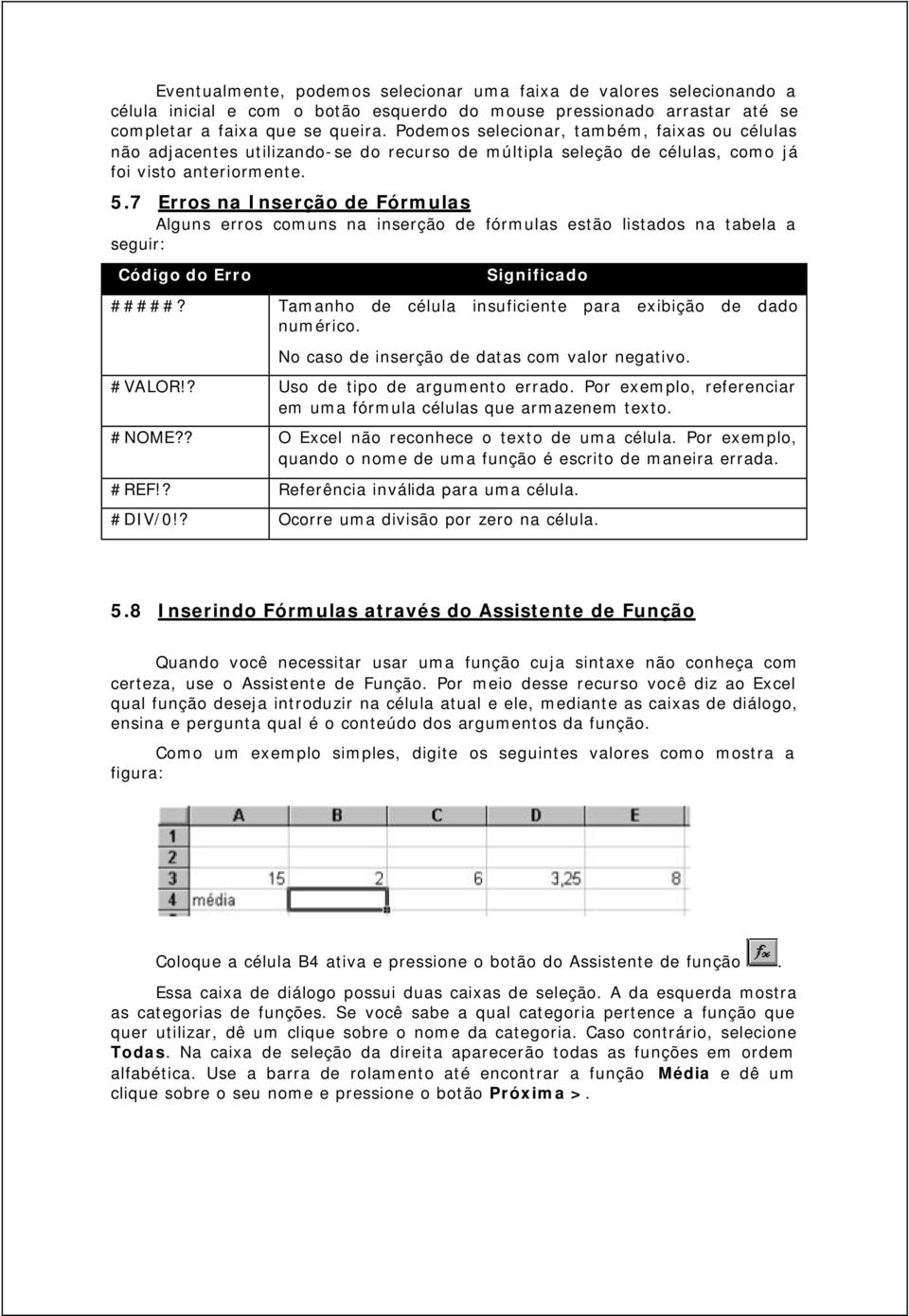 7 Erros na Inserção de Fórmulas Alguns erros comuns na inserção de fórmulas estão listados na tabela a seguir: Código do Erro Significado #####?