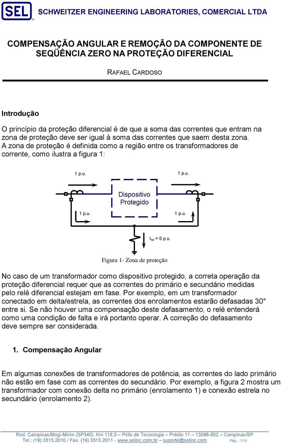 u. Figur - Zon de proteção No so de um trnsformdor omo dispositivo protegido, orret operção d proteção diferenil requer que s orrentes do primário e seundário medids pelo relé diferenil estejm em fse.