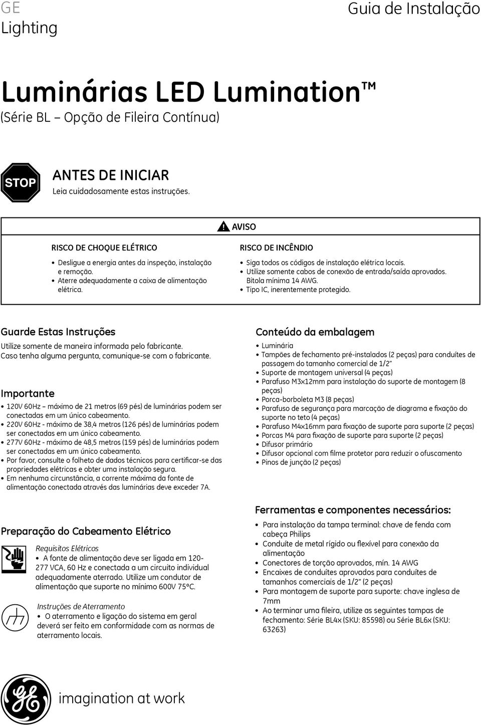 RISCO DE INCÊNDIO Siga todos os códigos de instalação elétrica locais. Utilize somente cabos de conexão de entrada/saída aprovados. Bitola mínima 14 AWG. Tipo IC, inerentemente protegido.