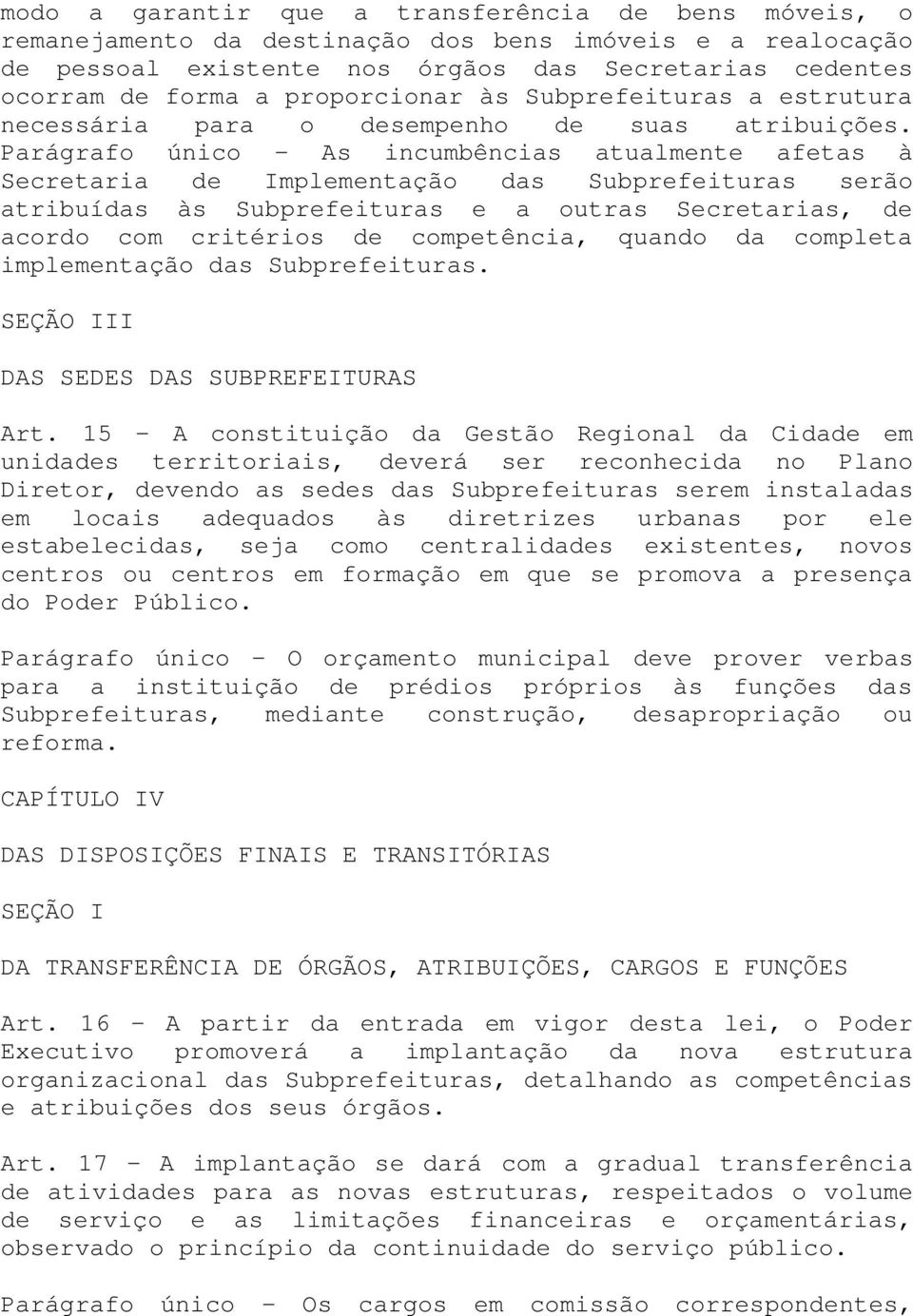 Parágrafo único - As incumbências atualmente afetas à Secretaria de Implementação das Subprefeituras serão atribuídas às Subprefeituras e a outras Secretarias, de acordo com critérios de competência,