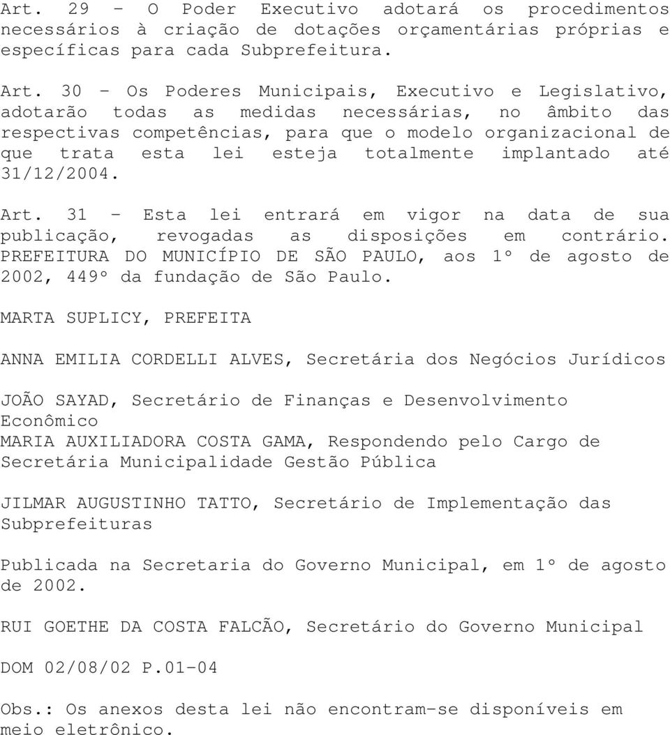 totalmente implantado até 31/12/2004. Art. 31 - Esta lei entrará em vigor na data de sua publicação, revogadas as disposições em contrário.