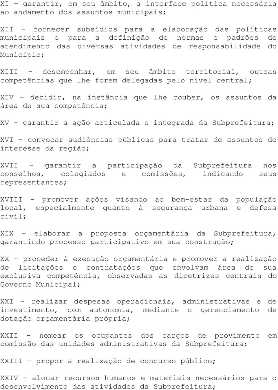 decidir, na instância que lhe couber, os assuntos da área de sua competência; XV - garantir a ação articulada e integrada da Subprefeitura; XVI - convocar audiências públicas para tratar de assuntos