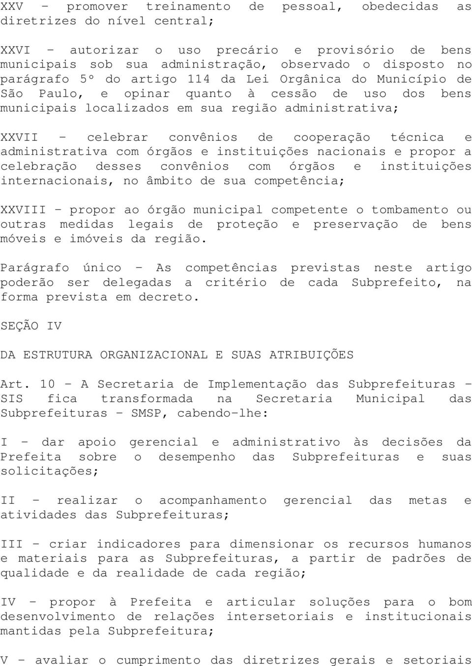 cooperação técnica e administrativa com órgãos e instituições nacionais e propor a celebração desses convênios com órgãos e instituições internacionais, no âmbito de sua competência; XXVIII - propor