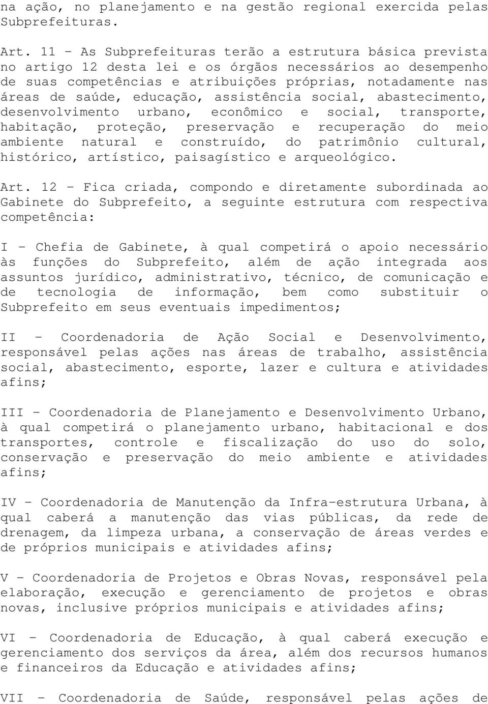 educação, assistência social, abastecimento, desenvolvimento urbano, econômico e social, transporte, habitação, proteção, preservação e recuperação do meio ambiente natural e construído, do