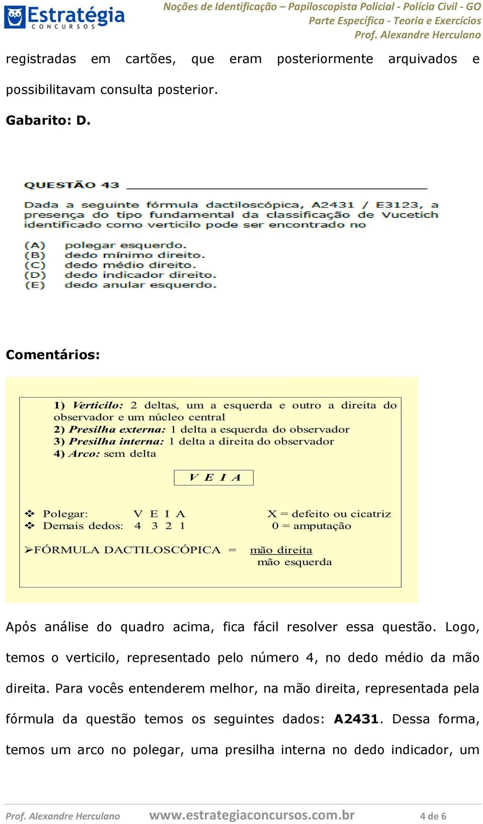 Logo, temos o verticilo, representado pelo número 4, no dedo médio da mão direita.