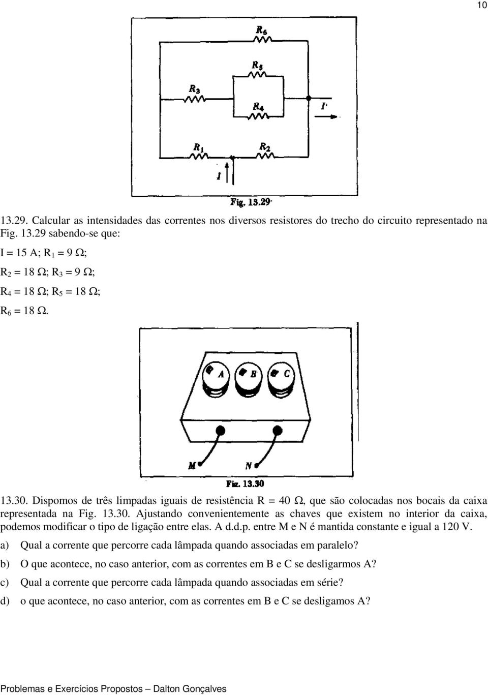 A d.d.p. entre M e N é mantida constante e igual a 120 V. a) Qual a corrente que percorre cada lâmpada quando associadas em paralelo?