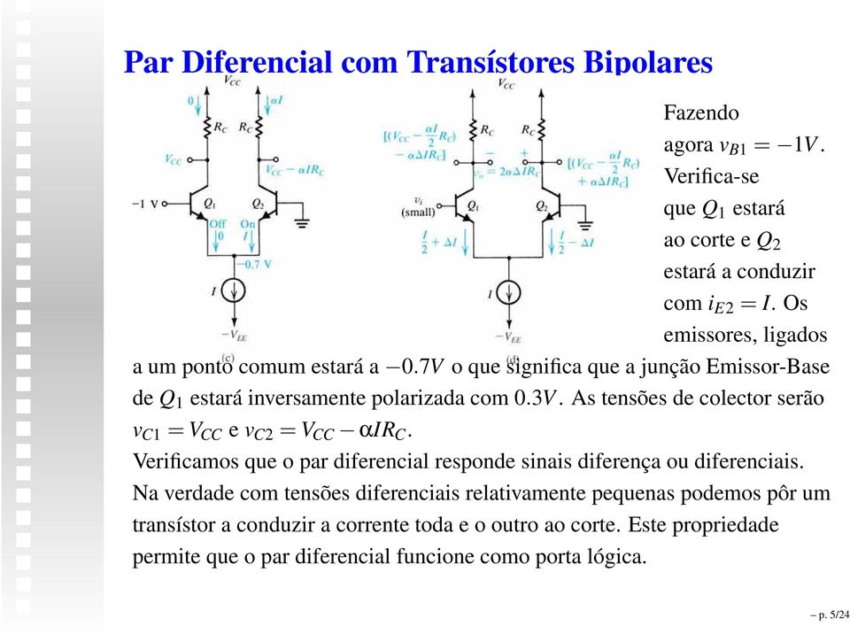 As tensões de colector serão v C1 = V CC e v C2 = V CC αir C. Verificamos que o par diferencial responde sinais diferença ou diferenciais.