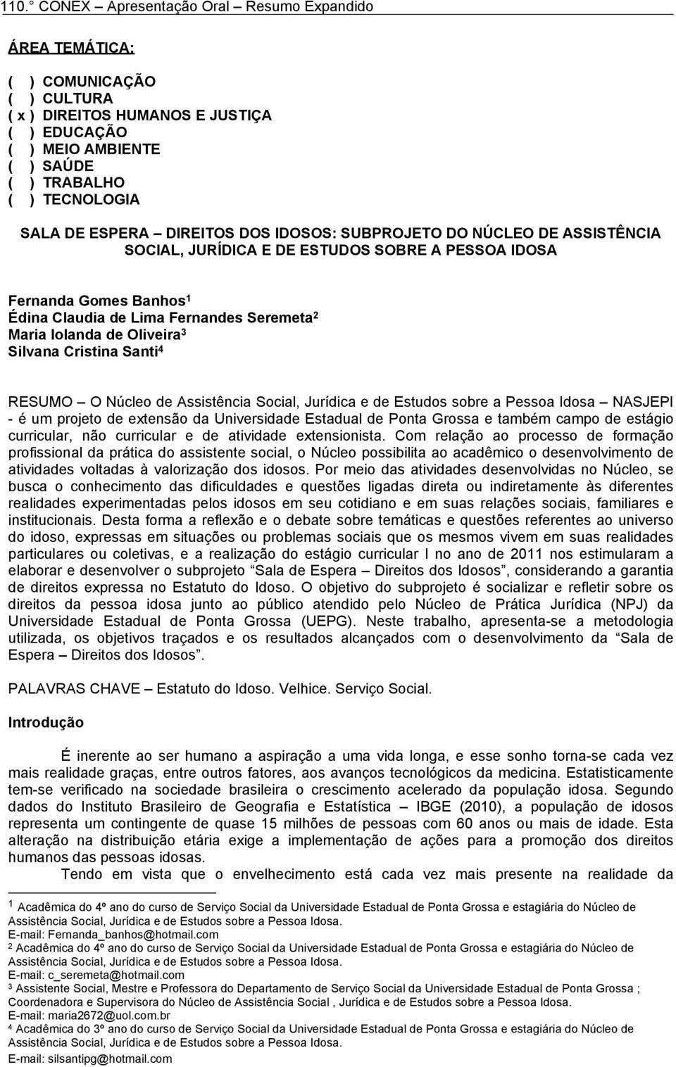 O Núcleo de Assistência Social, Jurídica e de Estudos sobre a Pessoa Idosa NASJEPI - é um projeto de extensão da Universidade Estadual de Ponta Grossa e também campo de estágio curricular, não