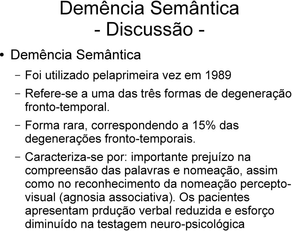 Caracteriza-se por: importante prejuízo na compreensão das palavras e nomeação, assim como no reconhecimento da