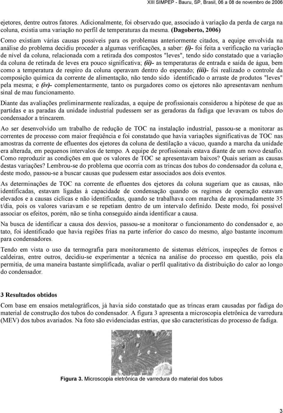 feita a verificação na variação de nível da coluna, relacionada com a retirada dos compostos "leves", tendo sido constatado que a variação da coluna de retirada de leves era pouco significativa;