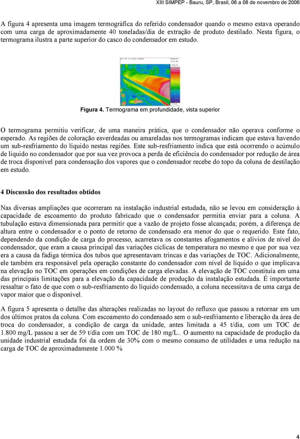 Termograma em profundidade, vista superior O termograma permitiu verificar, de uma maneira prática, que o condensador não operava conforme o esperado.