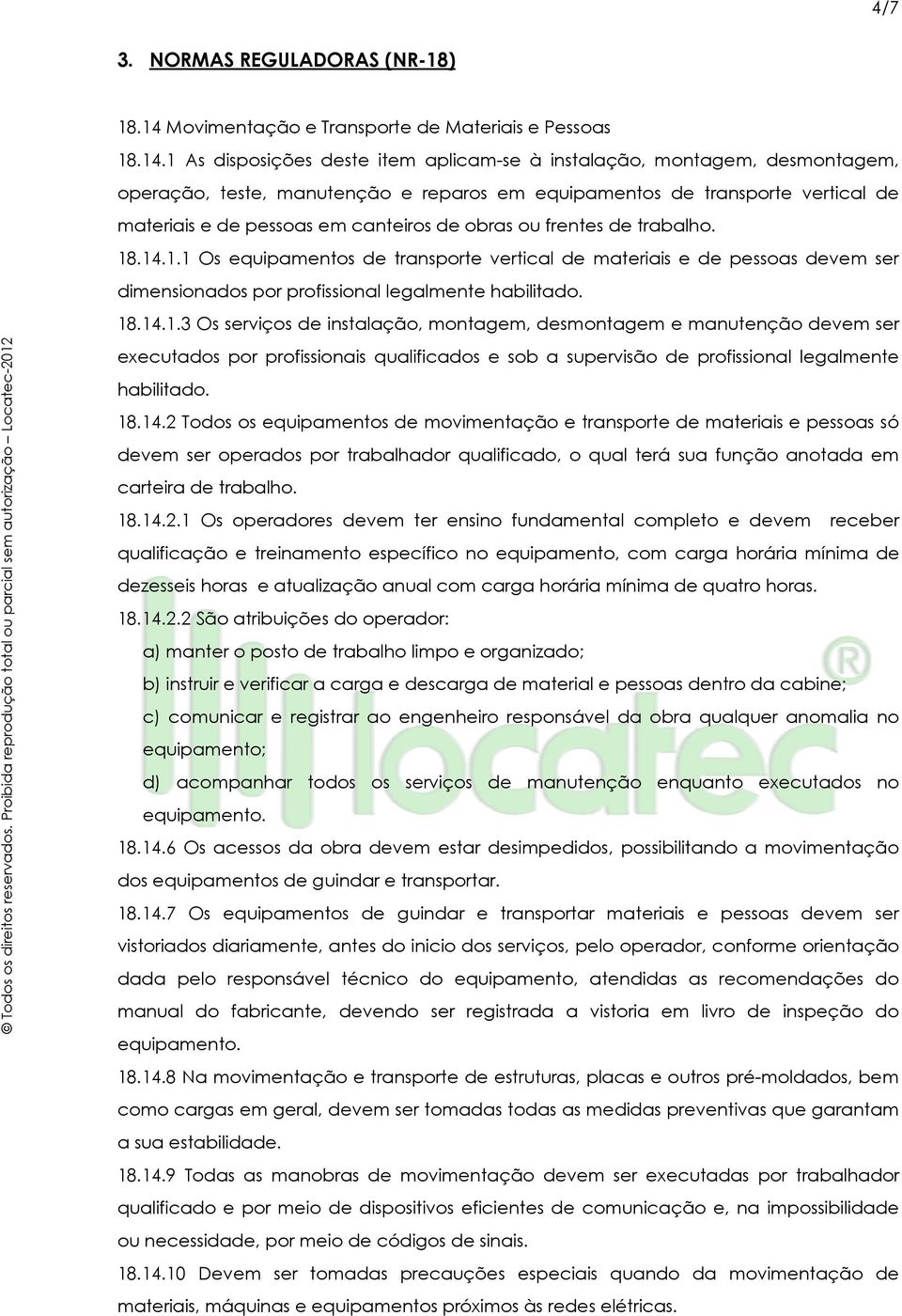 1 As disposições deste item aplicam-se à instalação, montagem, desmontagem, operação, teste, manutenção e reparos em equipamentos de transporte vertical de materiais e de pessoas em canteiros de