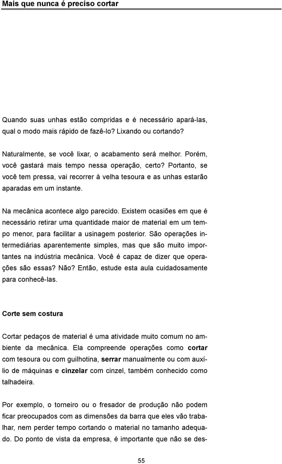 Portanto, se você tem pressa, vai recorrer à velha tesoura e as unhas estarão aparadas em um instante. Na mecânica acontece algo parecido.