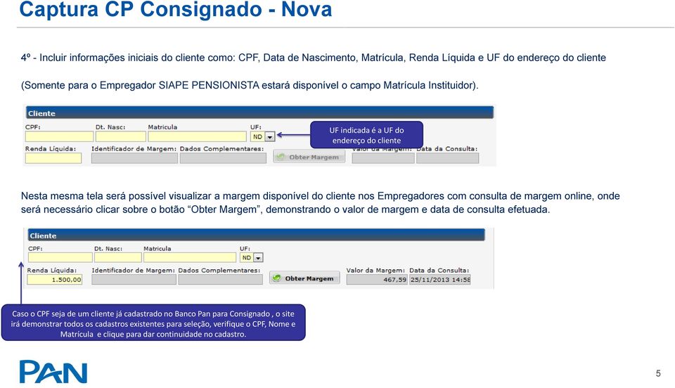 UF indicada é a UF do endereço do cliente Nesta mesma tela será possível visualizar a margem disponível do cliente nos Empregadores com consulta de margem online, onde será necessário