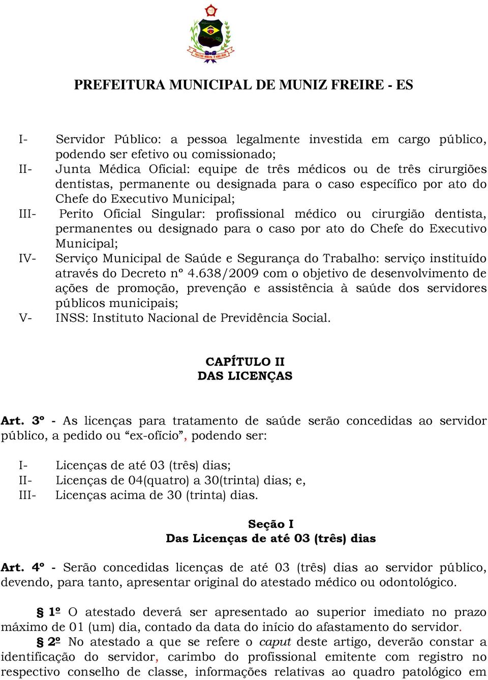 Chefe do Executivo Municipal; IV- Serviço Municipal de Saúde e Segurança do Trabalho: serviço instituído através do Decreto nº 4.