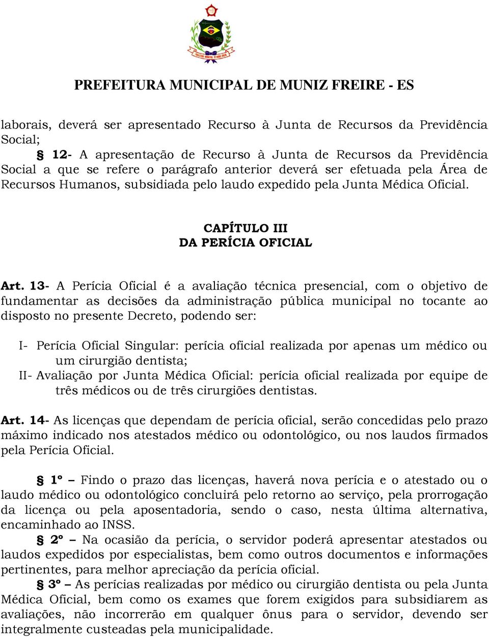 13- A Perícia Oficial é a avaliação técnica presencial, com o objetivo de fundamentar as decisões da administração pública municipal no tocante ao disposto no presente Decreto, podendo ser: I-