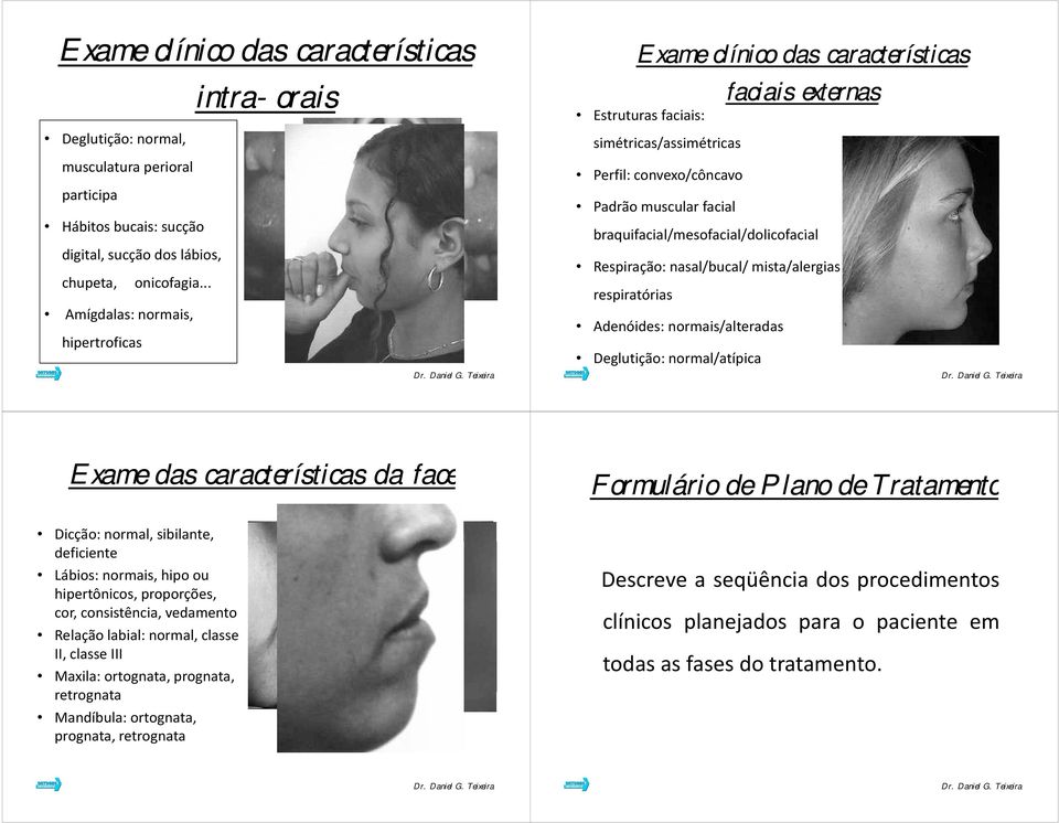 braquifacial/mesofacial/dolicofacial i f i l/d li f i l Respiração: nasal/bucal/ mista/alergias respiratórias Adenóides: normais/alteradas Deglutição: normal/atípica Exame das características da face