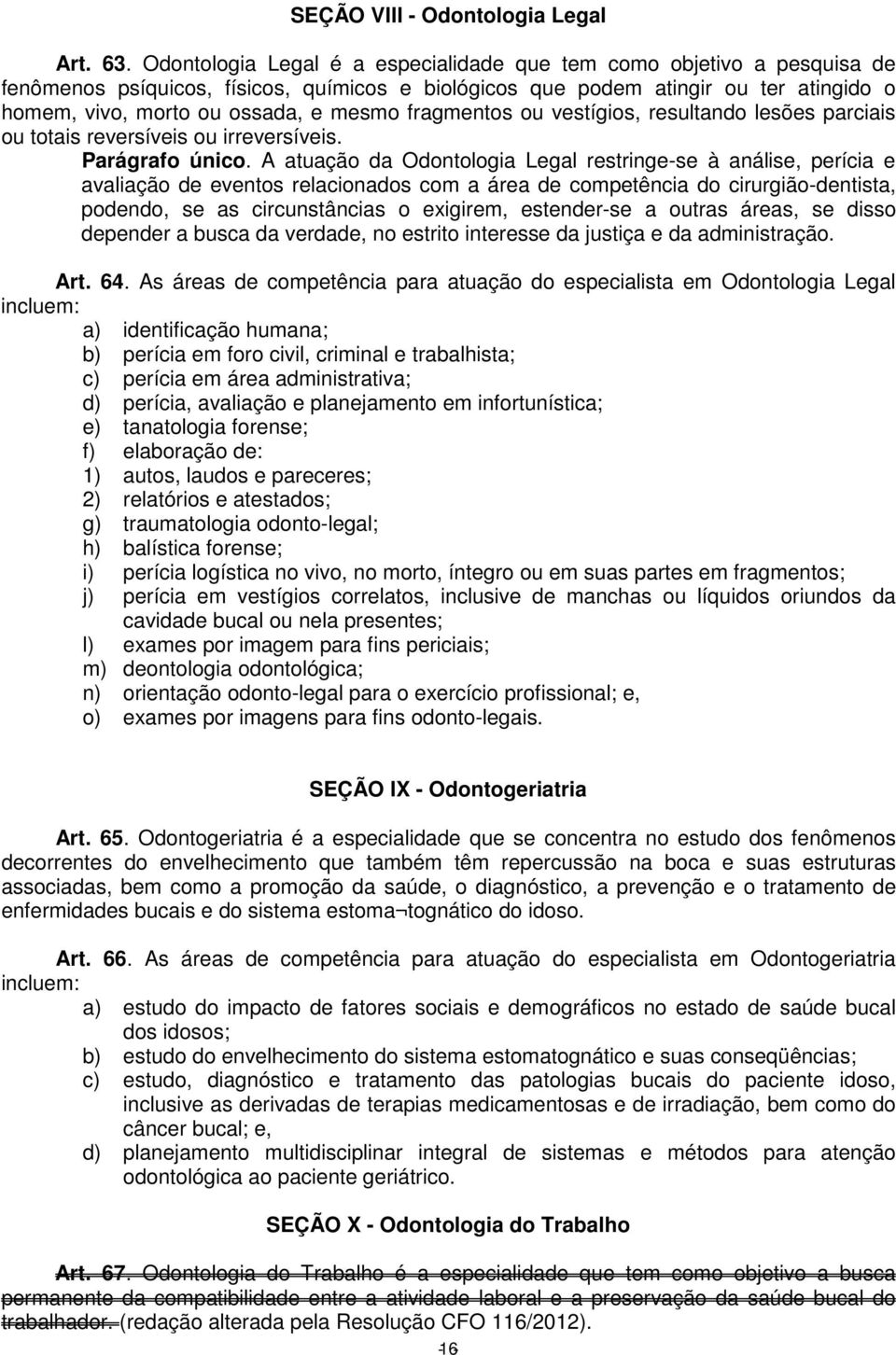 fragmentos ou vestígios, resultando lesões parciais ou totais reversíveis ou irreversíveis. Parágrafo único.