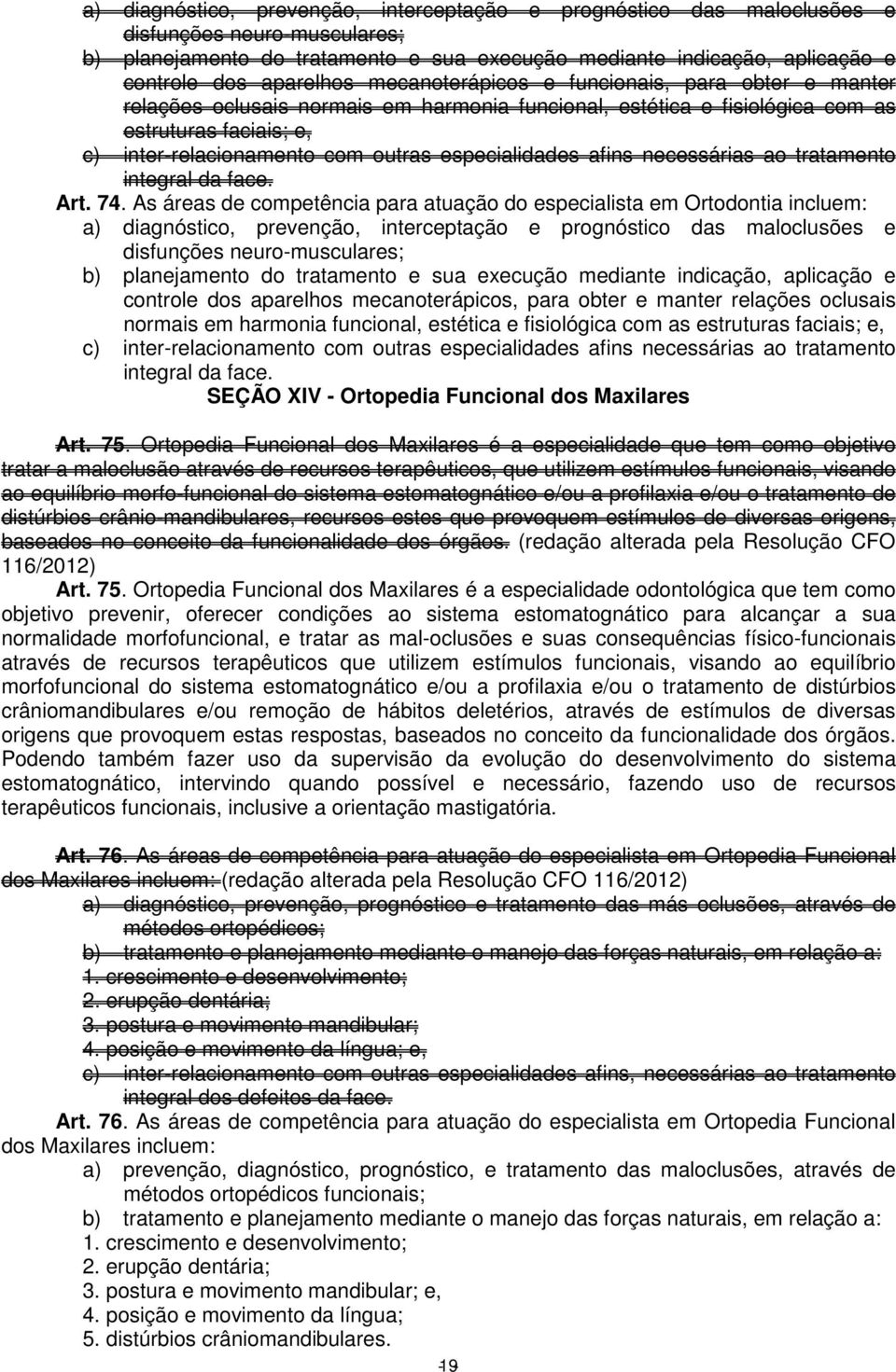 especialidades afins necessárias ao tratamento integral da face. Art. 74.