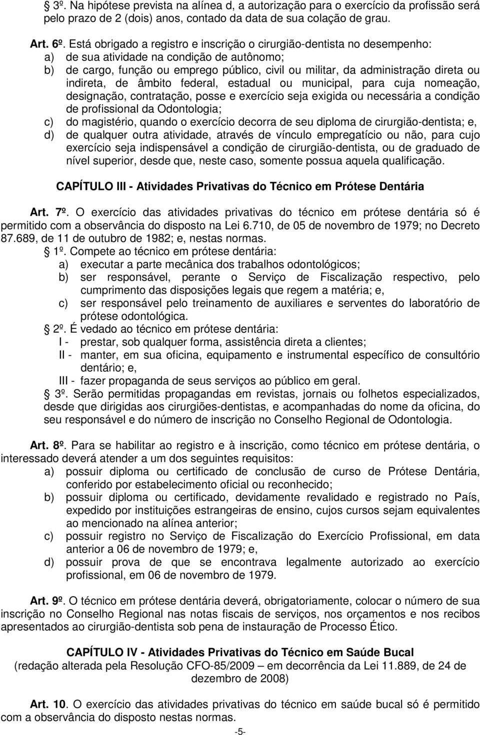 ou indireta, de âmbito federal, estadual ou municipal, para cuja nomeação, designação, contratação, posse e exercício seja exigida ou necessária a condição de profissional da Odontologia; c) do