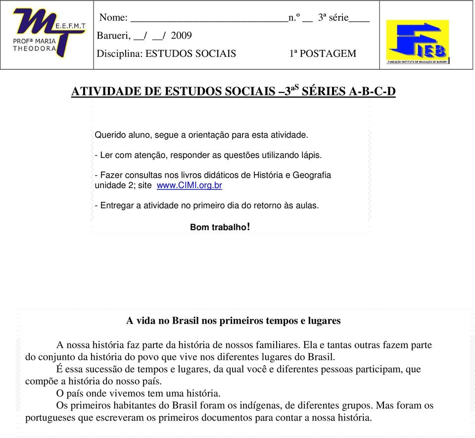 br - Entregar a atividade no primeiro dia do retorno às aulas. Bom trabalho! A vida no Brasil nos primeiros tempos e lugares A nossa história faz parte da história de nossos familiares.