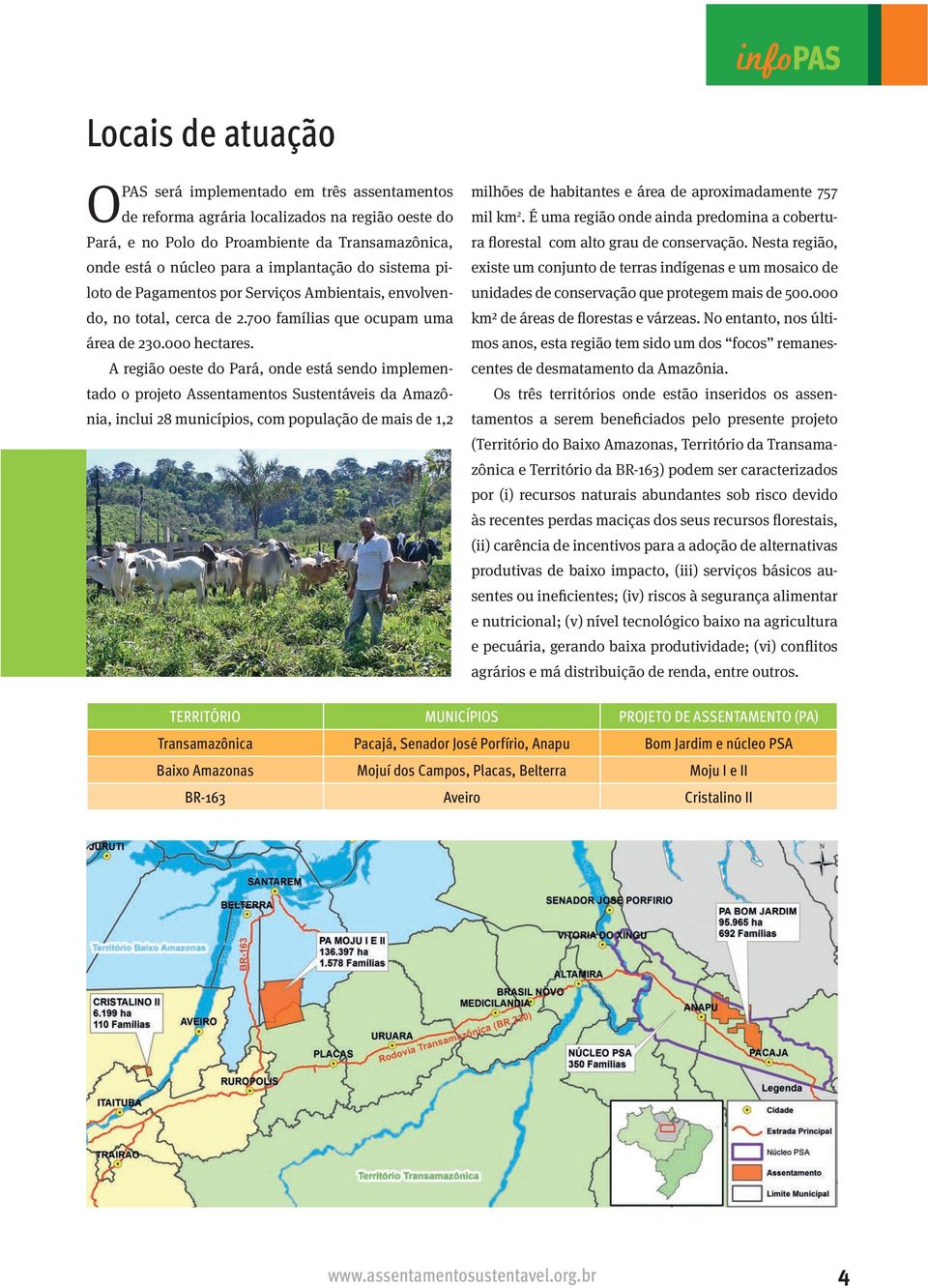 A região oeste do Pará, onde está sendo implementado o projeto Assentamentos Sustentáveis da Amazônia, inclui 28 municípios, com população de mais de 1,2 milhões de habitantes e área de