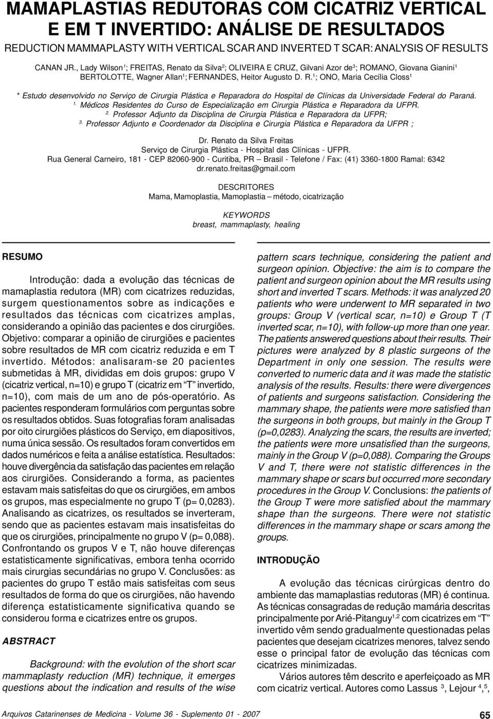 1. Médicos Residentes do Curso de Especialização em Cirurgia Plástica e Reparadora da UFPR. 2. Professor Adjunto da Disciplina de Cirurgia Plástica e Reparadora da UFPR; 3.