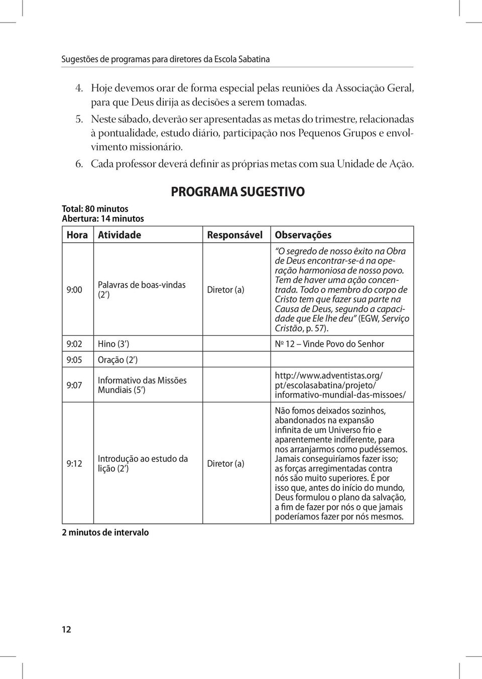 Cada professor deverá definir as próprias metas com sua Unidade de Ação.