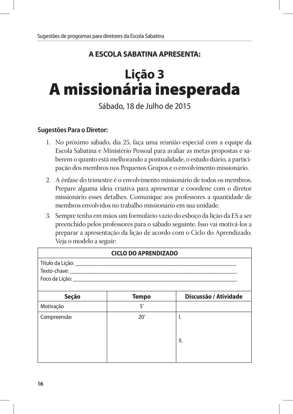 diário, a participação dos membros nos Pequenos Grupos e o envolvimento missionário. 2. A ênfase do trimestre é o envolvimento missionário de todos os membros.