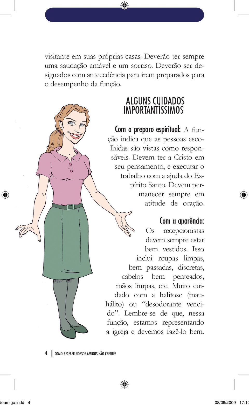 Devem ter a Cristo em seu pensamento, e executar o trabalho com a ajuda do Espírito Santo. Devem permanecer sempre em atitude de oração.